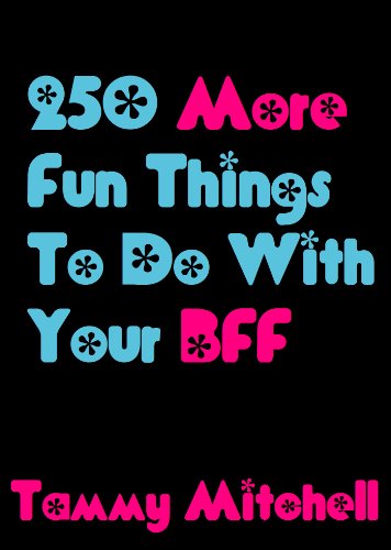 250 More Fun Things To Do With Your BFF (Best Friends Forever Book 1)