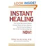 Instant Healing: From Cutting-Edge Scientific Research to Ancient Rituals and Holistic Medicine, Powerful, Drug-Free Methods to Help You Heal Your Body and Stop Pain NOW!