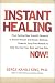 Instant Healing: From Cutting-Edge Scientific Research to Ancient Rituals and Holistic Medicine, Powerful, Drug-Free Methods to Help You Heal Your Body and Stop Pain NOW!