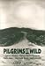 Pilgrims to the Wild: Everett Ruess, Henry David Thoreau, John Muir, Clarence King, Mary Austin