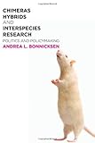 Chimeras, hybrids, and interspecies research : politics and policymaking