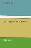 The Tragedies of Euripides, Volume I.