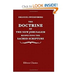 The Doctrine of the New Jerusalem Respecting the Sacred Scripture: to Which Is Appended, as Illustrative of the Subject, an Explanation of the Vision of the White Horse, in the Revelation, Chap. XIX