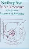 The Secular Scripture: A Study of the Structure of Romance (The Charles Eliot Norton Lectures)
