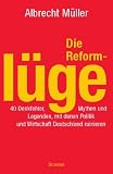 Die Reforml�ge. 40 Denkfehler, Mythen und Legenden, mit denen Politik und Wirtschaft Deutschland ruinieren