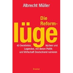 Die Reforml�ge. 40 Denkfehler, Mythen und Legenden, mit denen Politik und Wirtschaft Deutschland ruinieren