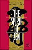 The spirit of Zen: a way of life,: Work and art in the Far East (The Wisdom of the East)