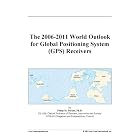 The 2006-2011 World Outlook for Global Positioning System (GPS) Receivers by