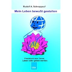Mein Leben bewusst gestalten. Ein Praxisbuch zum Thema: Leben oder gelebt werden
