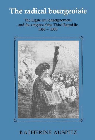 The Radical Bourgeoisie: The Ligue de l'Enseignement and the Origins of the Third Republic 1866-1885 under Anarchism in The Books Store