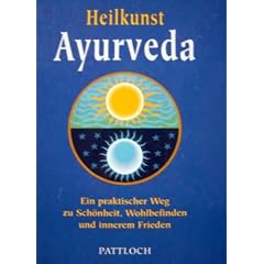 Heilkunst Ayurveda / Ein praktischer Weg zu Schoenheit, Wohlbefinden und inneren Frieden