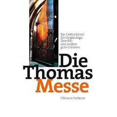 Die Thomasmesse: Ein Gottesdienst f�r Ungl�ubige, Zweifler und andere gute Christen