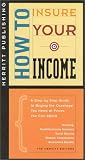 How to Insure Your Income: A Step-by-Step Guide to Buying the Coverage You Need at Prices You Can Afford First Edition (How to Insure...Series)