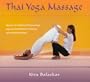 Thai Yoga Massage: How to use Traditional Thai Massage, Yoga, and Breathwork for Healing and Spiritual Harmony