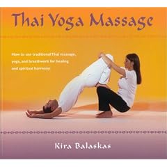 Thai Yoga Massage: How to Use Traditional Thai Massage, Yoga and Breathwork for Healing and Spiritual Harmony