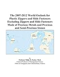  : The 2007-2012 World Outlook for Plastic Zippers and Slide Fasteners Excluding Zippers and Slide Fasteners Made of Precious Metals and Precious and Semi-Precious Stones