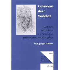 Gefangene ihrer Wahrheit. Wahrheit, Wirklichkeit und Normalit�t in der station�ren Altenpflege