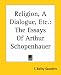 Book Religion, A Dialogue, Etc.: The Essays Of Arthur Schopenhauer