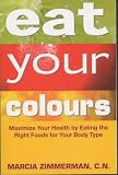 Eat Your Colours: Maximise Your Health by Eating the Right Foods for Your Body Type