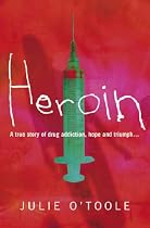 Heroin: A True Story of Drug Addiction, Hope and Triumph