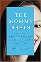 The Mommy Brain: How Motherhood Makes Us Smarter