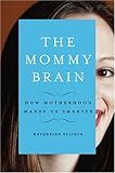The Mommy Brain: How Motherhood Makes Us Smarter