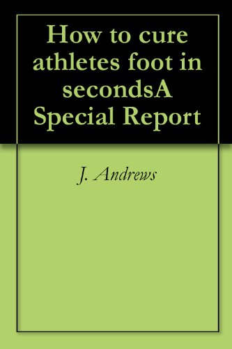 How to cure athletes foot in secondsA Special Report