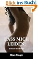 Lass mich leiden!: Erotische Geschichten