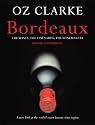 OZ CLARKE BORDEAUX: The Wines, the Vineyards, the Winemakers