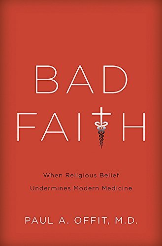 Bad Faith: When Religious Belief Undermines Modern Medicine Bad Faith: When Religious Belief Undermines Modern Medicine