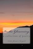 In the Gloaming: a collection of poetry by: