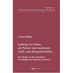 Ludwig von Mises als Pionier der modernen Geld- und Konjunkturlehre. Eine Studie zu den monet�ren Grundlagen der Austrian Economics