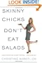 Skinny Chicks Don't Eat Salads: Stop Starving, Start Eating and Losing