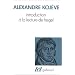 Introduction � la lecture de Hegel : le�ons sur la Ph�nom�nologie de l'Esprit profess�es de 1933 � 1939 � l'�cole des Hautes �tudes