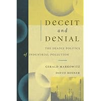 Deceit and Denial: The Deadly Politics of Industrial Pollution (California/Milbank Books on Health and the Public)