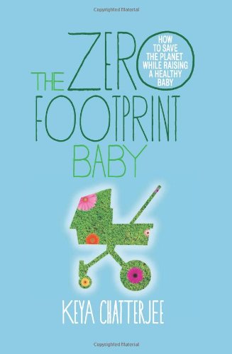 The Zero Footprint Baby: How to Save the Planet While Raising a Healthy Baby