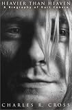 Heavier than Heaven: A Biography of Kurt Cobain