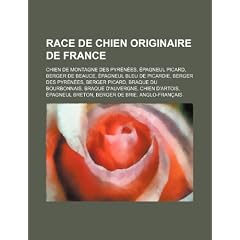 Race de Chien Originaire de France: Chien de Montagne Des Pyrnes, Berger de Beauce, Berger Des Pyrnes, Braque Du Bourbonnais