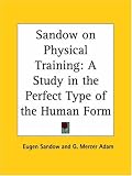 Sandow on Physical Training: A Study in the Perfect Type of the Human Form