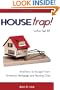HouseTrap: Who Set It? And How to Escape From America's Mortgage and Housing Crisis