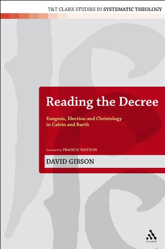 Reading the Decree: Exegesis, Election and Christology in Calvin and Barth (T&T Clark Studies in Systematic Theology)