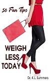 WEIGH LESS TODAY: 50 SCIENCE-BASED WEIGHT LOSS TIPS FOR WOMEN (DR. SUMMERS' THE SIMPLE GUIDE)