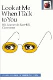 Look at Me When I Talk to You: ESL Learners in Non-ESL Classrooms, Second Edition (Pippin Teacher's Library)