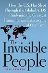 The Invisible People: How the U.S. Has Slept Through the Global AIDS Pandemic, the Greatest Humanitarian Catastrophe of Our Time