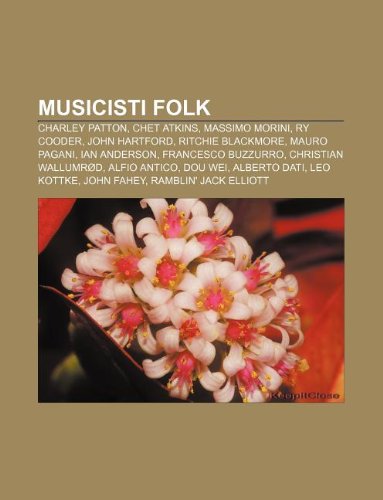 Musicisti folk: Charley Patton, Chet Atkins, Massimo Morini, Ry Cooder, John Hartford, Ritchie Blackmore, Mauro Pagani, Ian Anderson (Italian Edition)