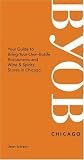 BYOB Chicago: Your Guide to Bring-Your-Own-Bottle Restaurants and Wine & Spirits Stores in Chicago (BYOB Guides)