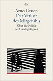 Der Verlust des Mitgef&uuml;hls: &Uuml;ber die Politik der Gleichg&uuml;ltigkeit - Arno Gruen