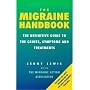 The Migraine Handbook: The Definitive Guide to the Causes, Symptoms and Treatments