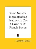 Some Notable Megalomaniac Features in the Character of Francis Bacon