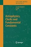 Astrophysics, Clocks and Fundamental Constants (Lecture Notes in Physics)